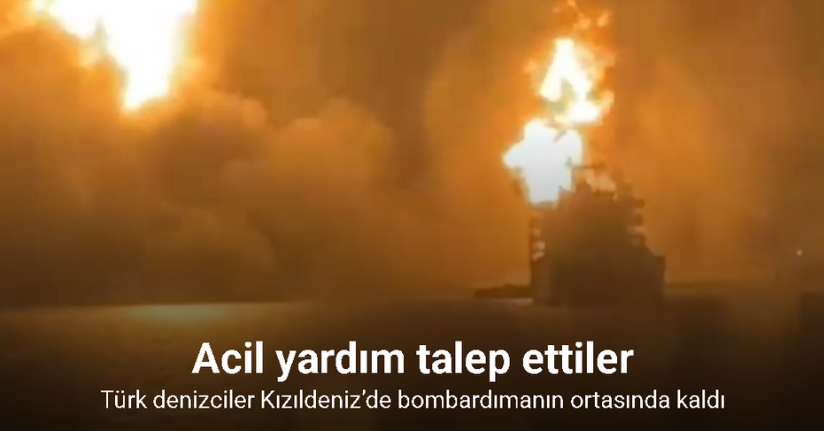 Türk denizciler Kızıldeniz’de bombardımanın ortasında kaldı