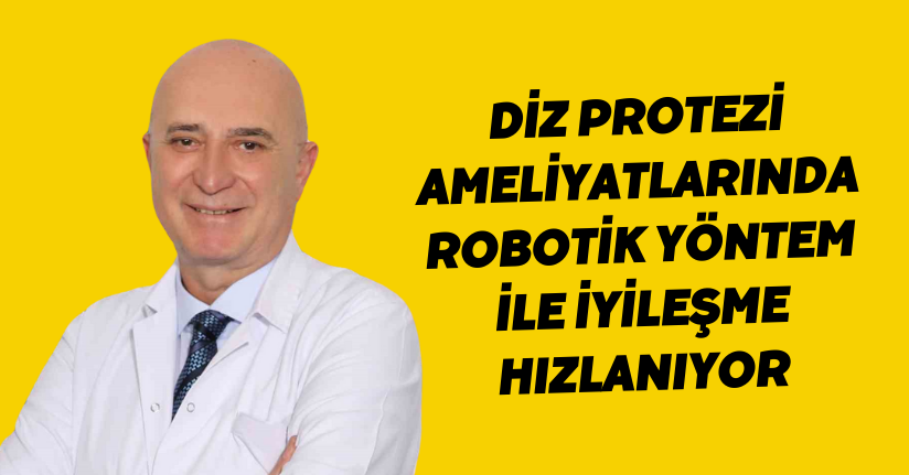 Diz protezi ameliyatlarında robotik yöntem ile iyileşme hızlanıyor