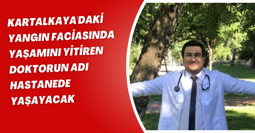 Kartalkaya'daki yangın faciasında yaşamını yitiren doktorun adı hastanede yaşayacak