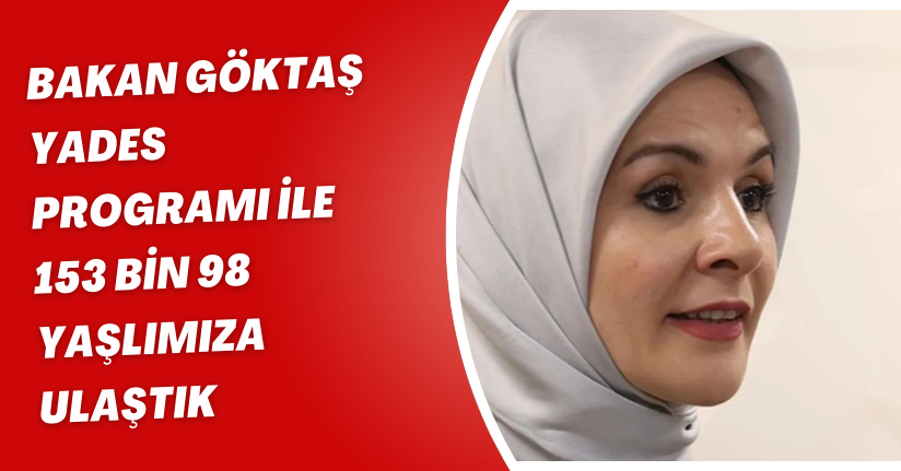 Bakan Göktaş: “YADES programı ile 153 bin 98 yaşlımıza ulaştık”