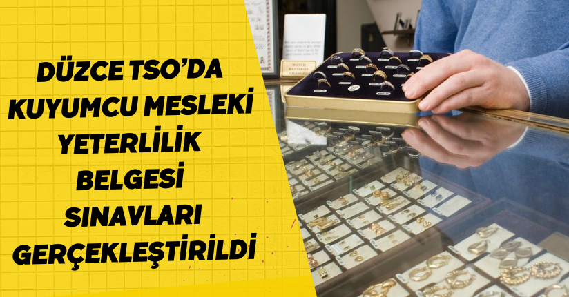 Düzce TSO’da Kuyumcu Mesleki Yeterlilik Belgesi Sınavları Gerçekleştirildi