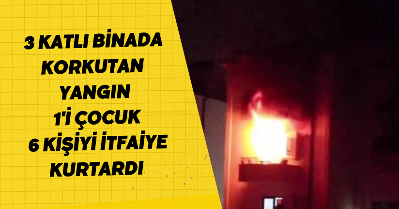 3 katlı binada korkutan yangın: 1'i çocuk 6 kişiyi itfaiye kurtardı