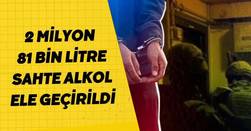 Türkiye tarihinin en büyük içki kaçakçılığı operasyonu
