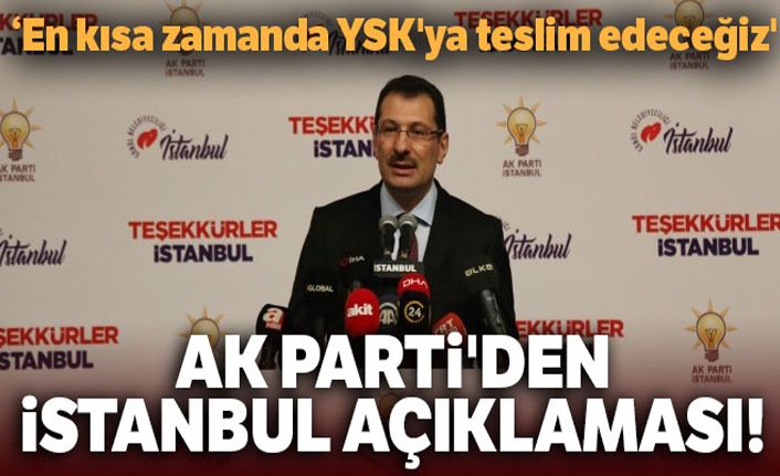 AK Parti'den İstanbul açıklaması! 'En kısa zamanda YSK'ya teslim edeceğiz'