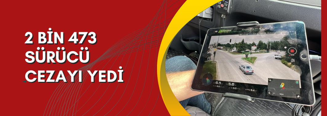 2 bin 473 sürücü cezayı yedi