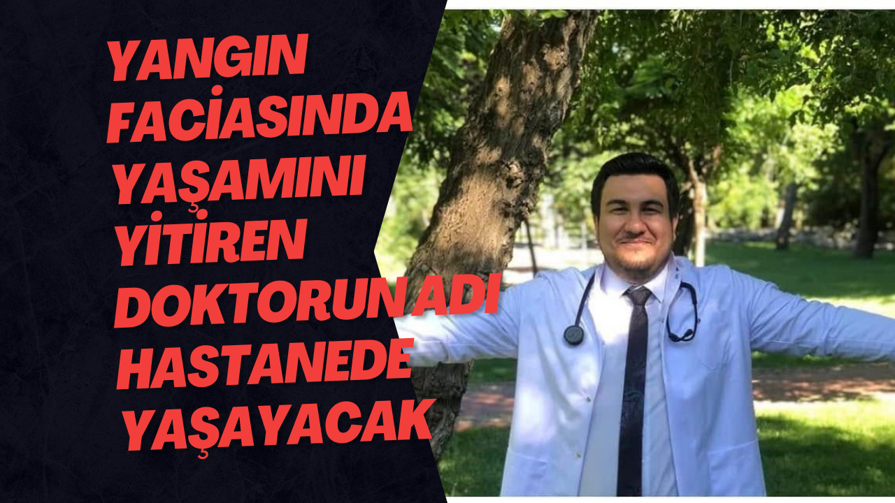 Yangın Faciasında Yaşamını Yitiren Doktorun Adı Hastanede Yaşayacak