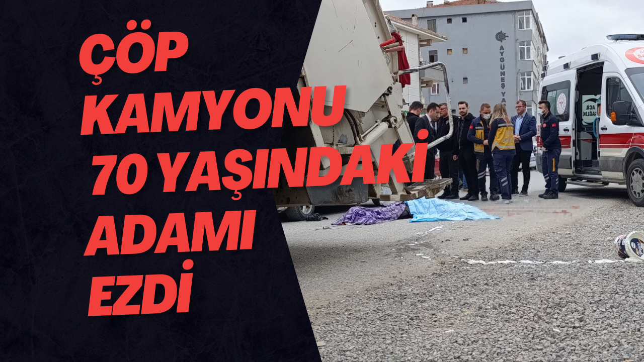 Çöp Kamyonu 70 Yaşındaki Adamı Ezdi
