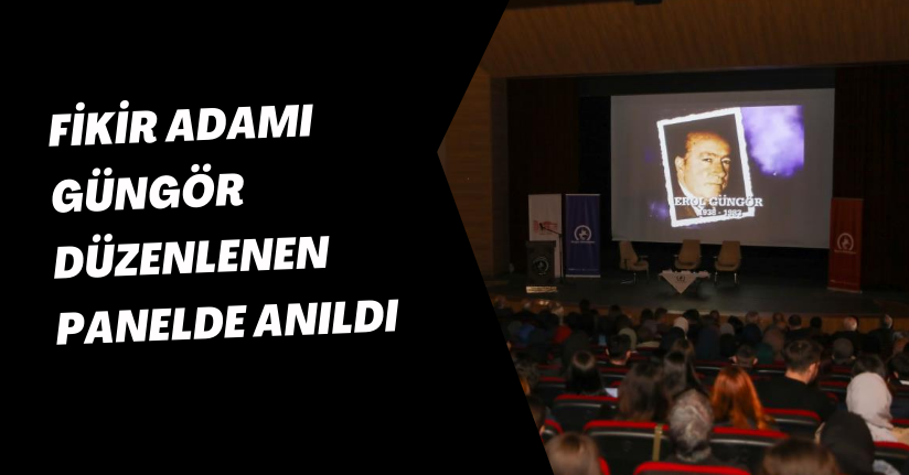  Fikir adamı Güngör düzenlenen panelde anıldı