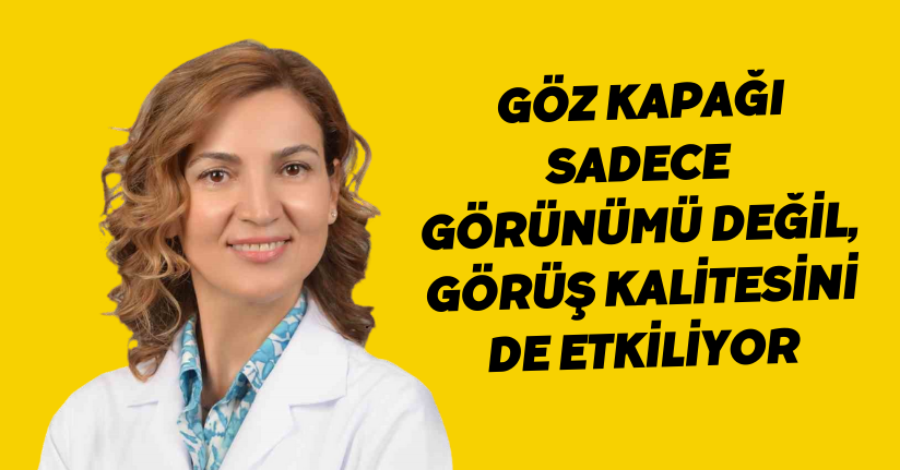 Göz kapağı sadece görünümü değil, görüş kalitesini de etkiliyor
