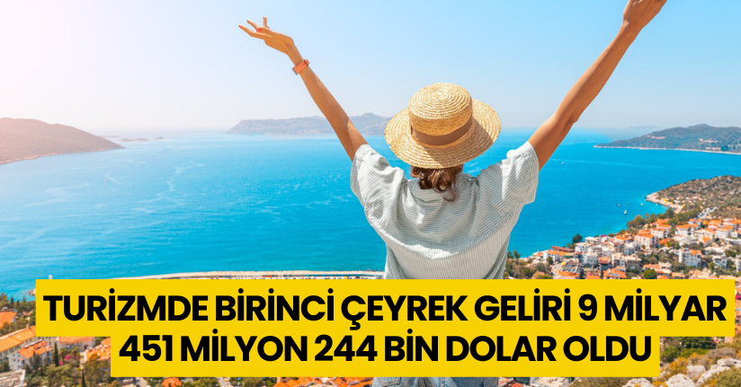 Turizmde birinci çeyrek geliri 9 milyar 451 milyon 244 bin dolar oldu
