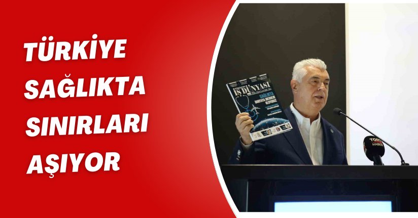 Türkiye sağlıkta sınırları aşıyor