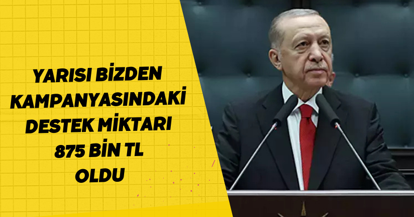 Yarısı Bizden kampanyasındaki destek miktarı 875 bin TL oldu