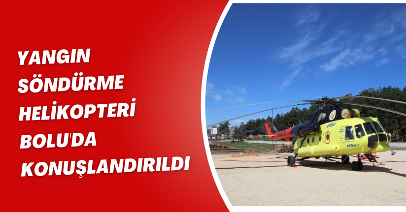Yangın söndürme helikopteri Bolu'da konuşlandırıldı