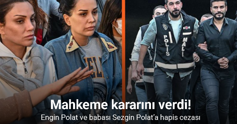 Engin Polat ve babası Sezgin Polat’a 5 yıl 2 ay hapis cezası
