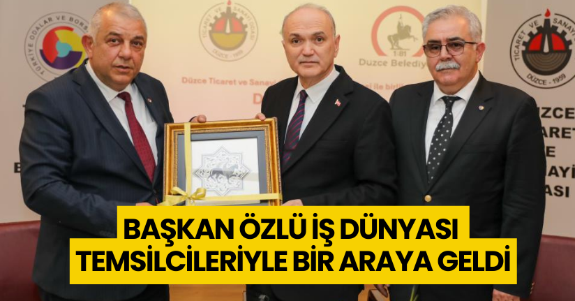 Başkan Özlü iş dünyası temsilcileriyle bir araya geldi