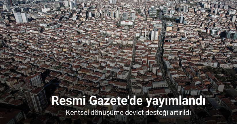 İstanbul’daki kentsel dönüşüm yardımına artış kararı Resmi Gazete’de