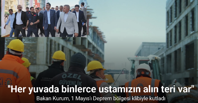 Bakan Kurum, 1 Mayıs Emek ve Dayanışma Gününü Deprem bölgesi klibiyle kutladı