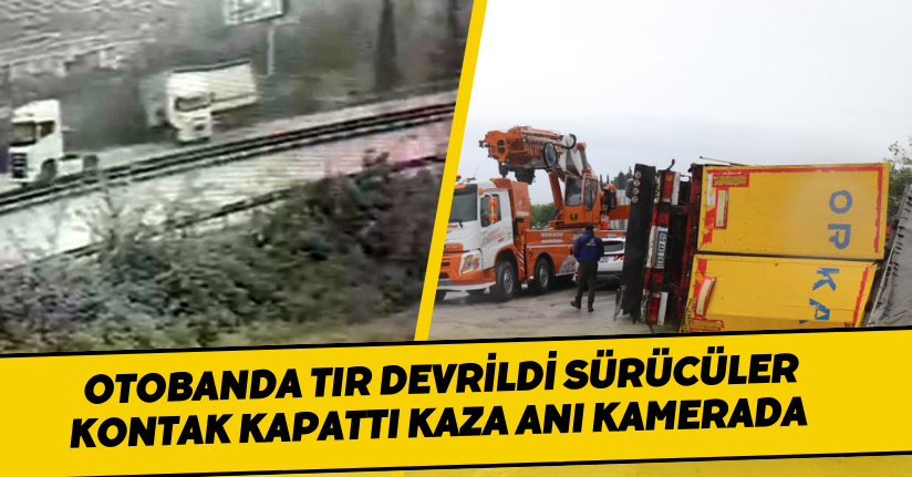 Otobanda tır devrildi, sürücüler kontak kapattı: Kaza anı kamerada