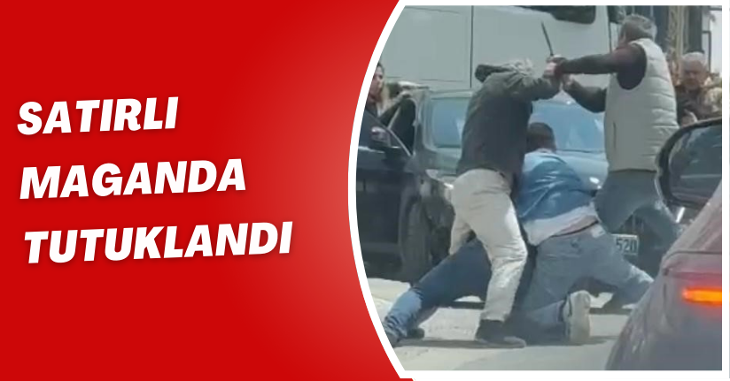 Satırlı maganda tutuklandı