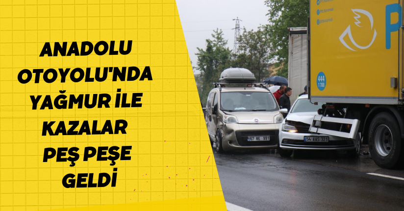 Anadolu Otoyolu'nda yağmur ile kazalar peş peşe geldi