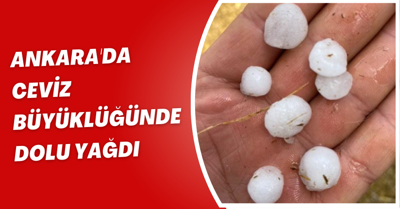 Ankara'da ceviz büyüklüğünde dolu yağdı