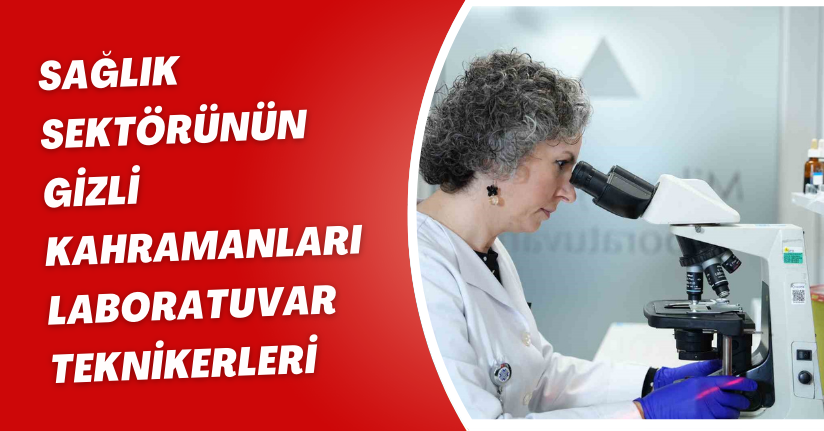 Sağlık sektörünün gizli kahramanları laboratuvar teknikerleri