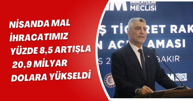 Nisanda mal ihracatımız yüzde 8,5 artışla 20,9 milyar dolara yükseldi