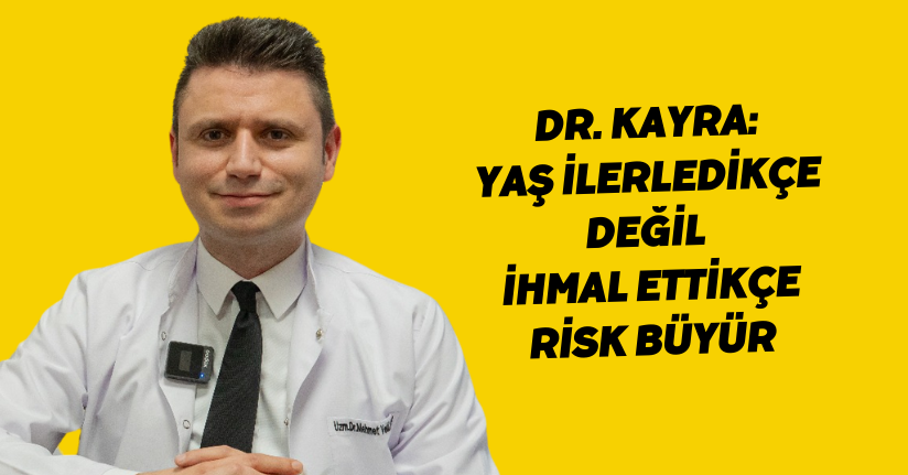 Dr. Kayra: Yaş ilerledikçe değil, ihmal ettikçe risk büyür