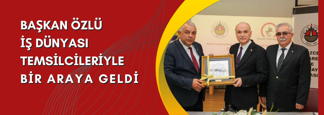 Başkan Özlü iş dünyası temsilcileriyle bir araya geldi