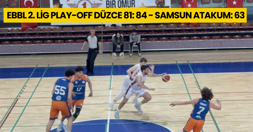  EBBL 2. Lig Play-Off Düzce 81: 84 - Samsun Atakum: 63