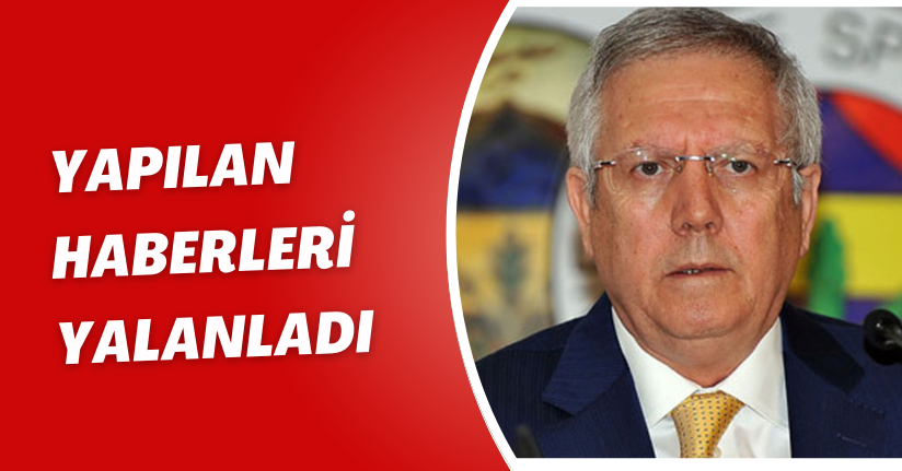 Yapılan haberleri yalanladı