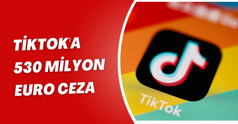 TikTok'a 530 milyon euro ceza