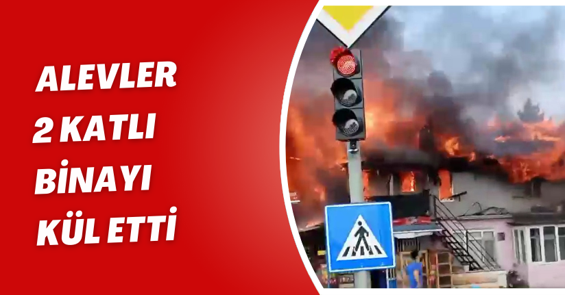Alevler 2 katlı binayı kül etti