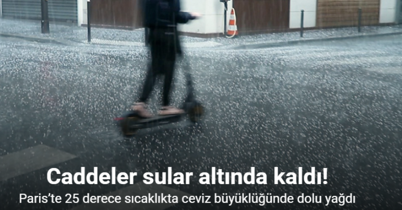 Paris’te 25 derece sıcaklıkta dolu yağdı