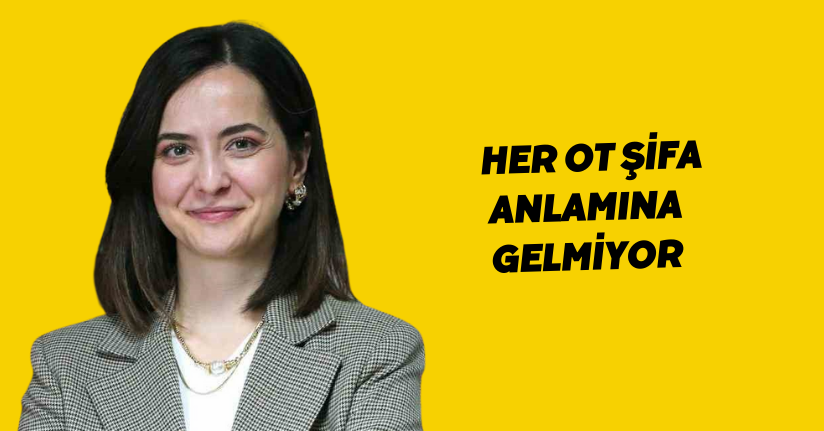 Her ot şifa anlamına gelmiyor