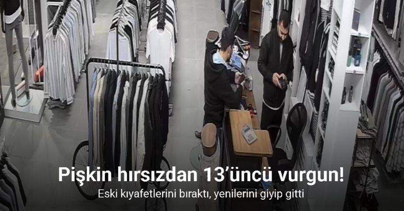 Pişkin hırsızdan 13’üncü vurgun: Eski kıyafetlerini bıraktı, yenilerini giyip gitti