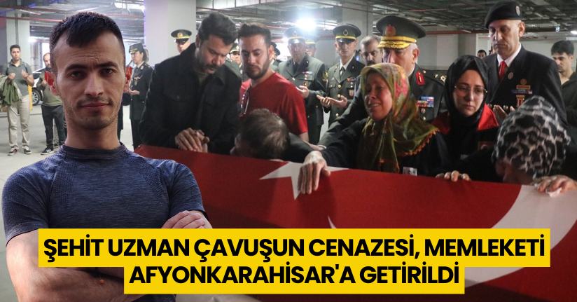 Şehit uzman çavuşun cenazesi, memleketi Afyonkarahisar'a getirildi