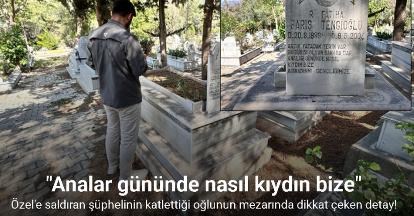 Özgür Özel'e saldıran şüphelinin katlettiği oğlunun mezarında dikkat çeken detay!