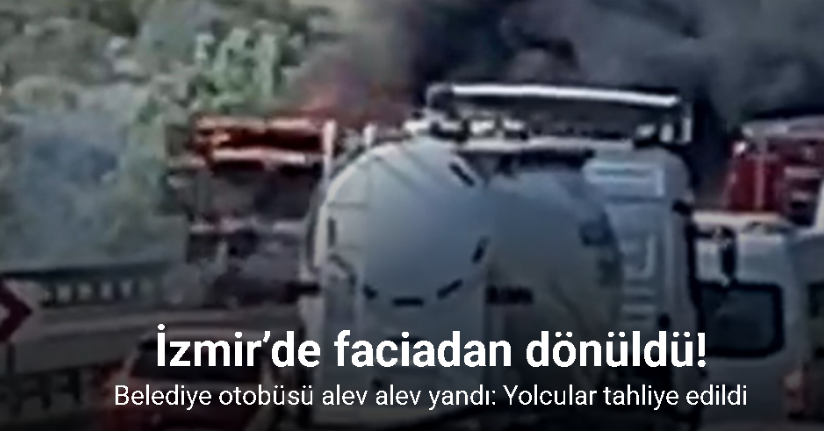 İzmir’de belediye otobüsü alev alev yandı: Yolcular tahliye edildi