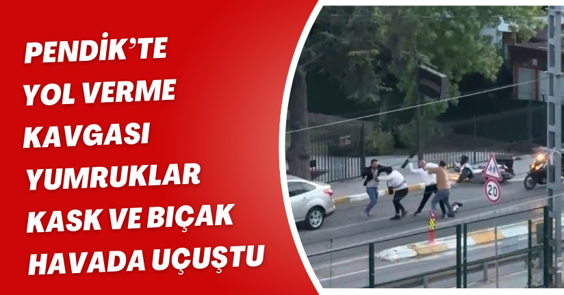 Pendik’te yol verme kavgası: Yumruklar, kask ve bıçak havada uçuştu