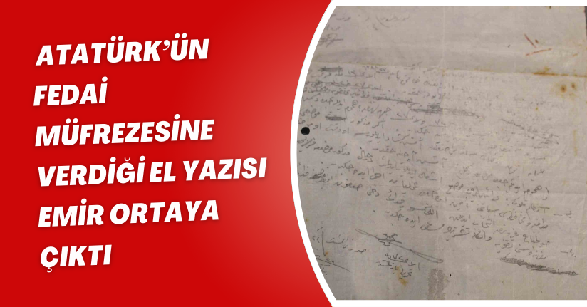 Atatürk’ün Fedai Müfrezesine verdiği el yazısı emir ortaya çıktı