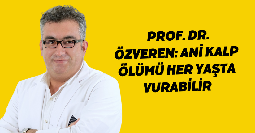 Prof. Dr. Özveren: Ani kalp ölümü her yaşta vurabilir