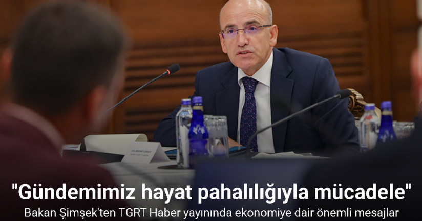 Mehmet Şimşek: ''Bizim tek gündemimiz hayat pahalılığıyla mücadele''