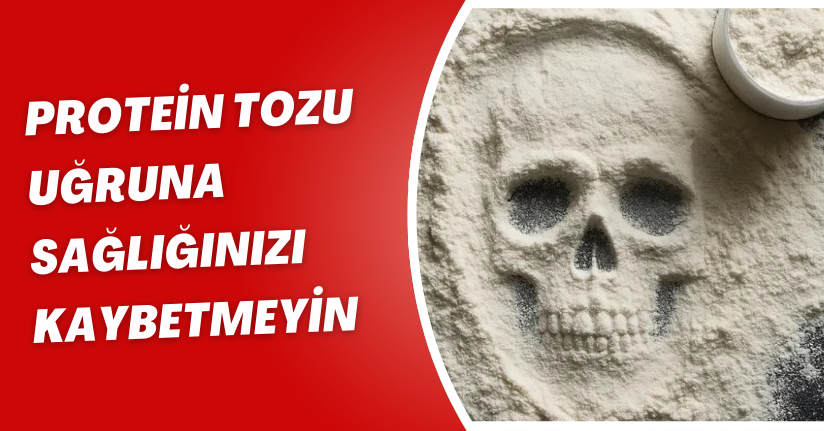 Protein tozu uğruna sağlığınızı kaybetmeyin