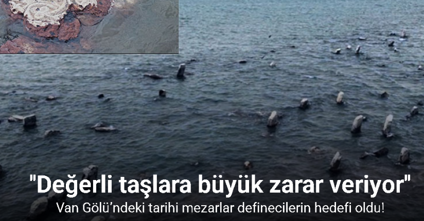 Van Gölü’ndeki tarihi mezarlar definecilerin hedefi oldu