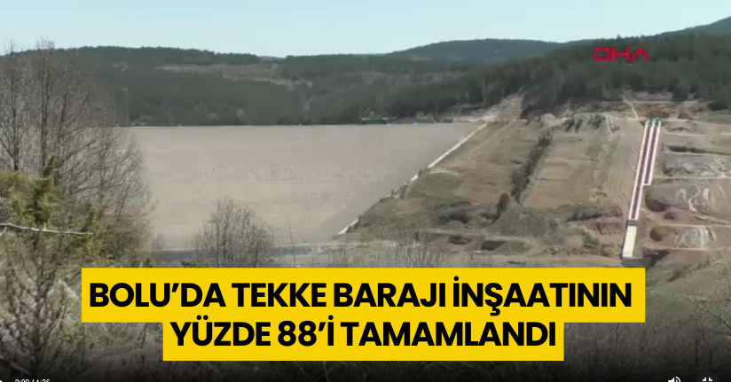 Bolu’da Tekke Barajı inşaatının yüzde 88’i tamamlandı