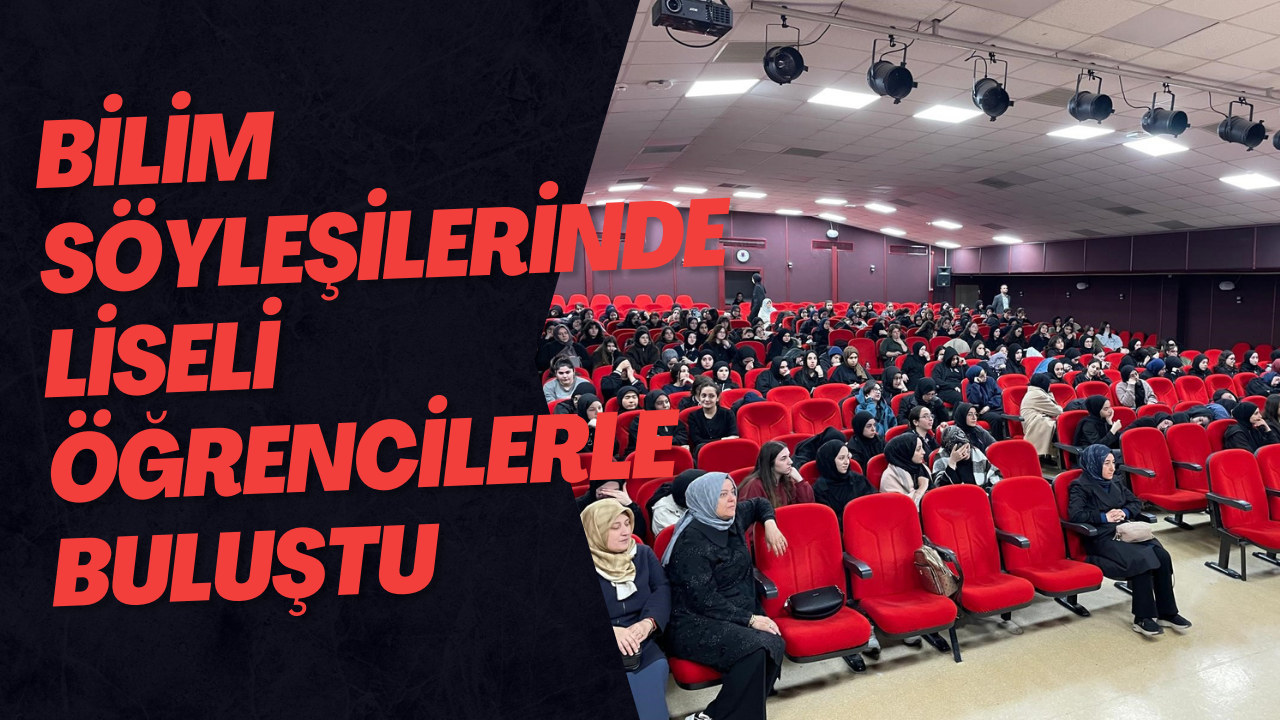 Bilim Söyleşilerinde Liseli Öğrencilerle Buluştu