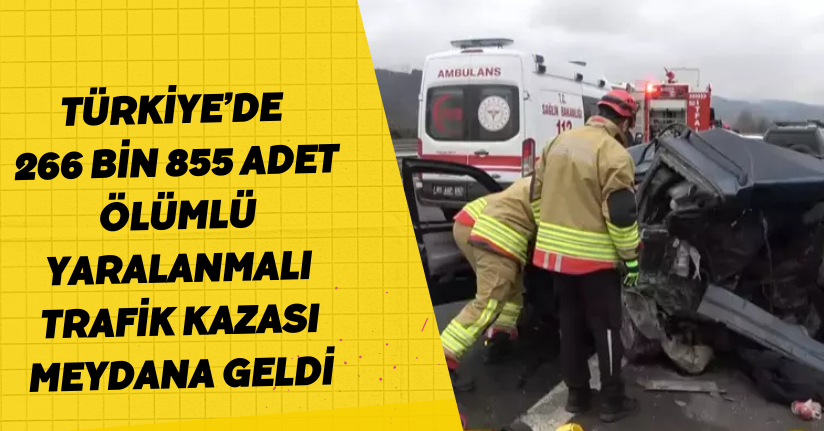 Türkiye’de 266 bin 855 adet ölümlü yaralanmalı trafik kazası meydana geldi