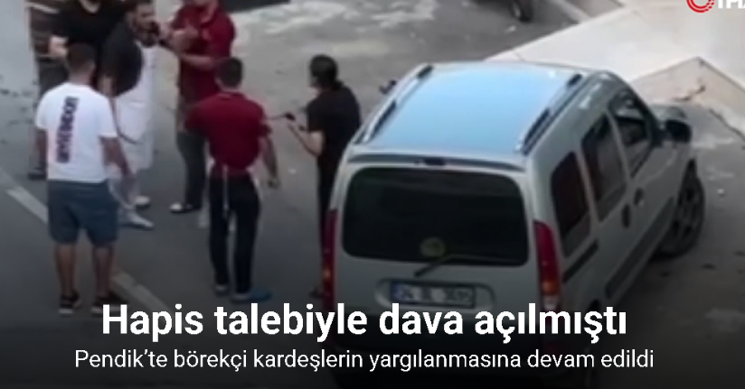 Pendik’te börekçi kardeşlerin yargılanmasına devam edildi