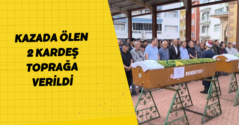 Kazada ölen 2 kardeş toprağa verildi